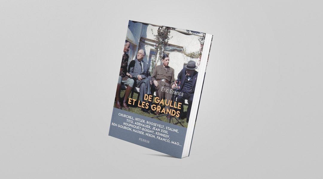 « De Gaulle et les grands » (éditions Perrin) d’Éric Branca